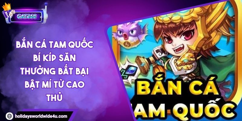 Bắn Cá Tam Quốc Bí Kíp Săn Thưởng Bất Bại Bật Mí Từ Cao Thủ